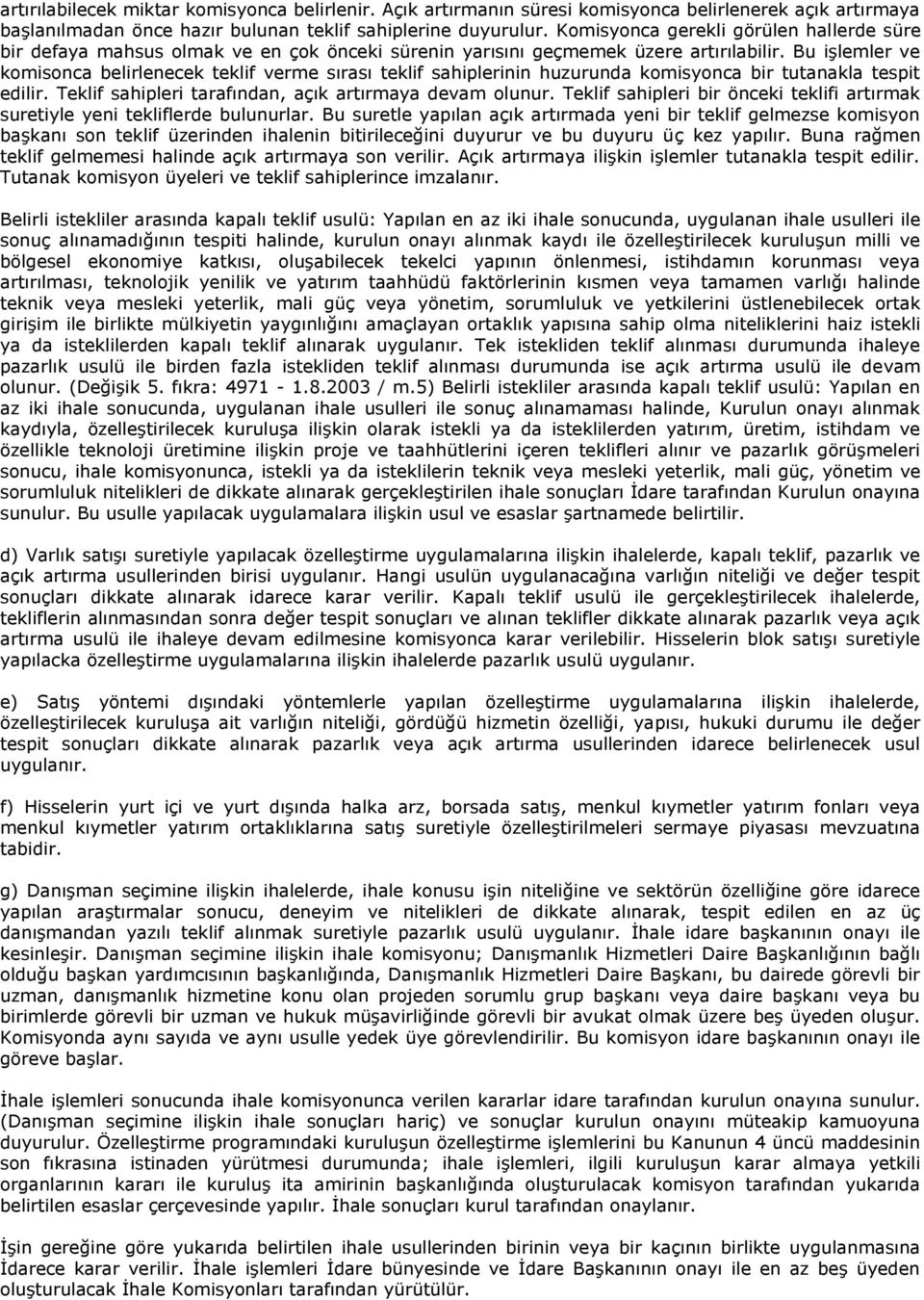 Bu işlemler ve komisonca belirlenecek teklif verme sırası teklif sahiplerinin huzurunda komisyonca bir tutanakla tespit edilir. Teklif sahipleri tarafından, açık artırmaya devam olunur.