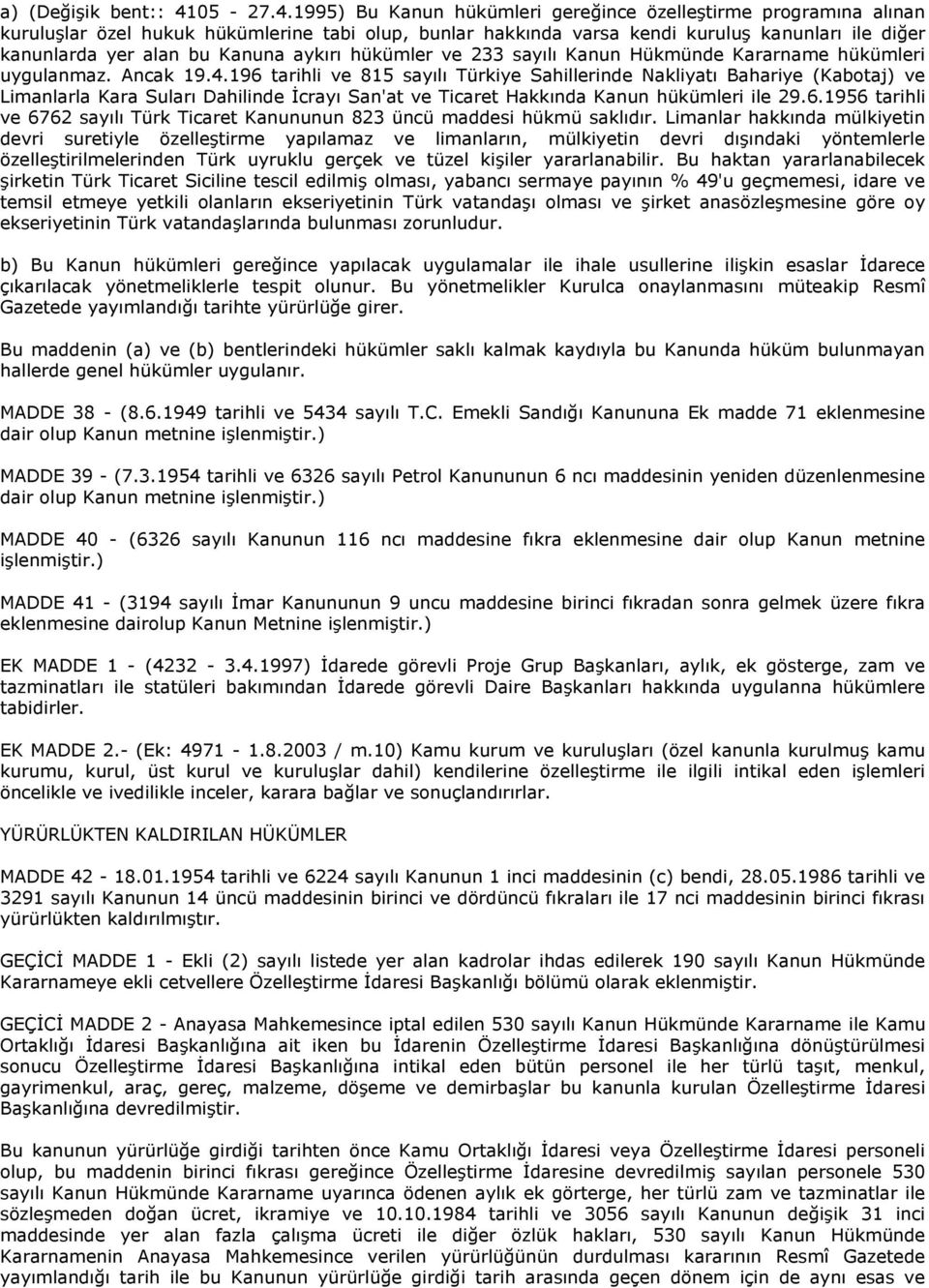 1995) Bu Kanun hükümleri gereğince özelleştirme programına alınan kuruluşlar özel hukuk hükümlerine tabi olup, bunlar hakkında varsa kendi kuruluş kanunları ile diğer kanunlarda yer alan bu Kanuna