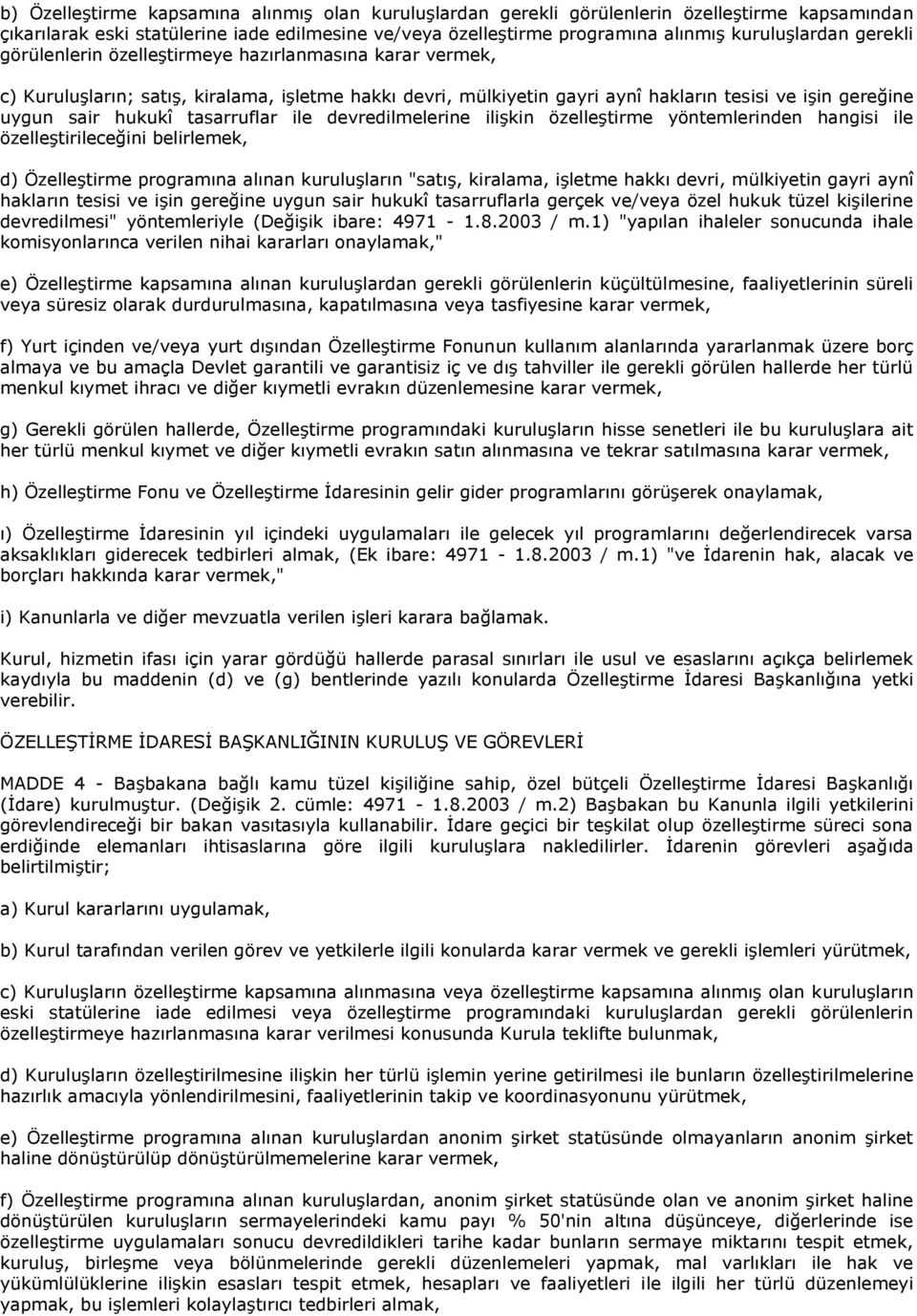 tasarruflar ile devredilmelerine ilişkin özelleştirme yöntemlerinden hangisi ile özelleştirileceğini belirlemek, d) Özelleştirme programına alınan kuruluşların "satış, kiralama, işletme hakkı devri,