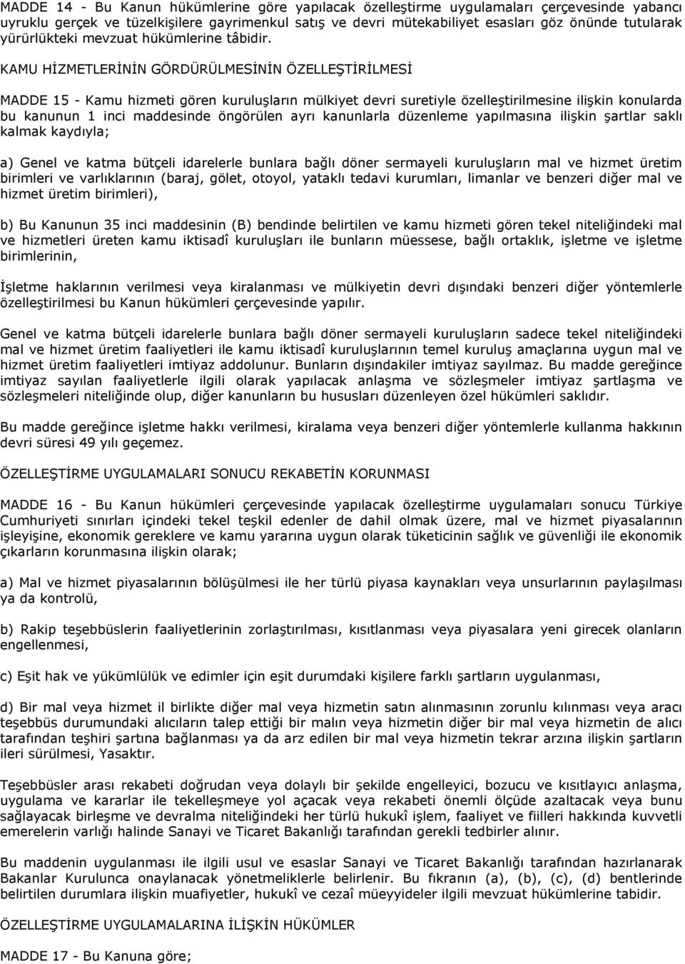 KAMU HİZMETLERİNİN GÖRDÜRÜLMESİNİN ÖZELLEŞTİRİLMESİ MADDE 15 - Kamu hizmeti gören kuruluşların mülkiyet devri suretiyle özelleştirilmesine ilişkin konularda bu kanunun 1 inci maddesinde öngörülen