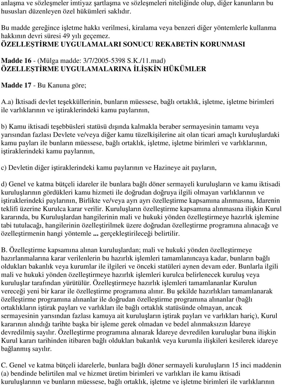 ÖZELLEŞTİRME UYGULAMALARI SONUCU REKABETİN KORUNMASI Madde 16 - (Mülga madde: 3/7/2005-5398 S.K./11.mad) ÖZELLEŞTİRME UYGULAMALARINA İLİŞKİN HÜKÜMLER Madde 17 - Bu Kanuna göre; A.