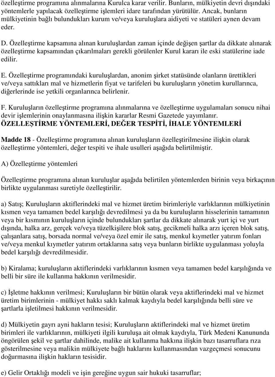 Özelleştirme kapsamına alınan kuruluşlardan zaman içinde değişen şartlar da dikkate alınarak özelleştirme kapsamından çıkarılmaları gerekli görülenler Kurul kararı ile eski statülerine iade edilir. E.