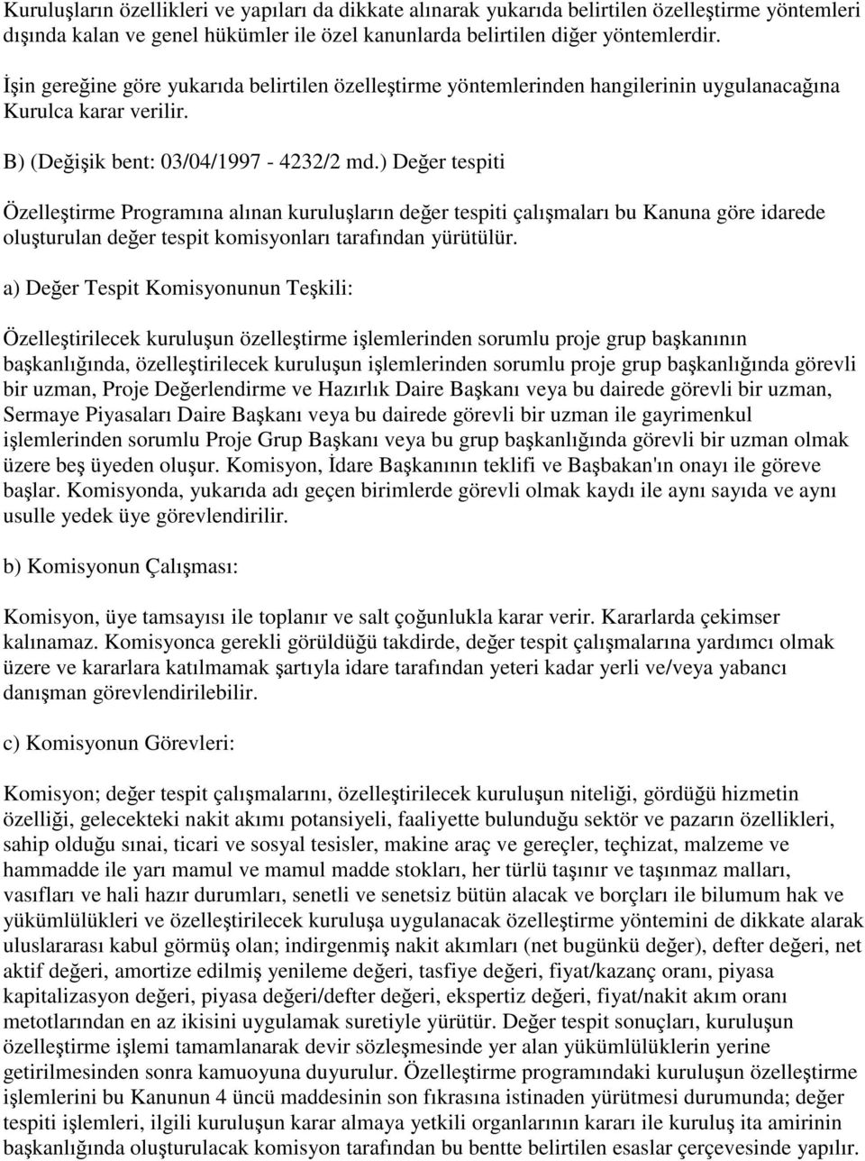 ) Değer tespiti Özelleştirme Programına alınan kuruluşların değer tespiti çalışmaları bu Kanuna göre idarede oluşturulan değer tespit komisyonları tarafından yürütülür.