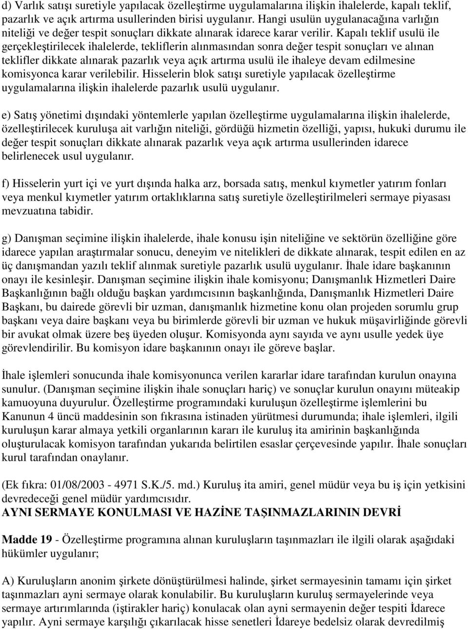 Kapalı teklif usulü ile gerçekleştirilecek ihalelerde, tekliflerin alınmasından sonra değer tespit sonuçları ve alınan teklifler dikkate alınarak pazarlık veya açık artırma usulü ile ihaleye devam