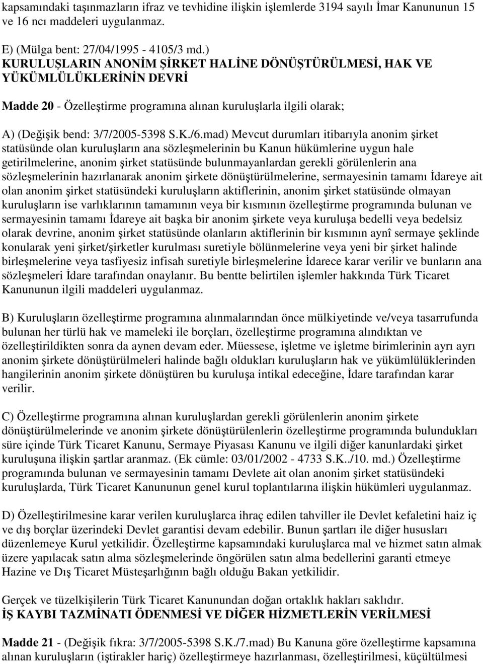 mad) Mevcut durumları itibarıyla anonim şirket statüsünde olan kuruluşların ana sözleşmelerinin bu Kanun hükümlerine uygun hale getirilmelerine, anonim şirket statüsünde bulunmayanlardan gerekli