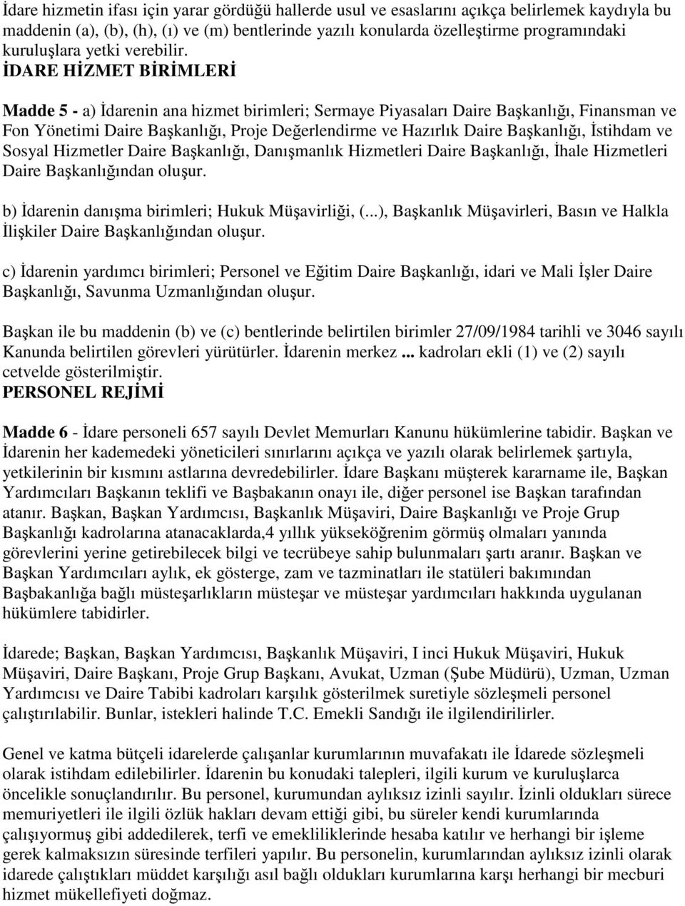 İDARE HİZMET BİRİMLERİ Madde 5 - a) İdarenin ana hizmet birimleri; Sermaye Piyasaları Daire Başkanlığı, Finansman ve Fon Yönetimi Daire Başkanlığı, Proje Değerlendirme ve Hazırlık Daire Başkanlığı,