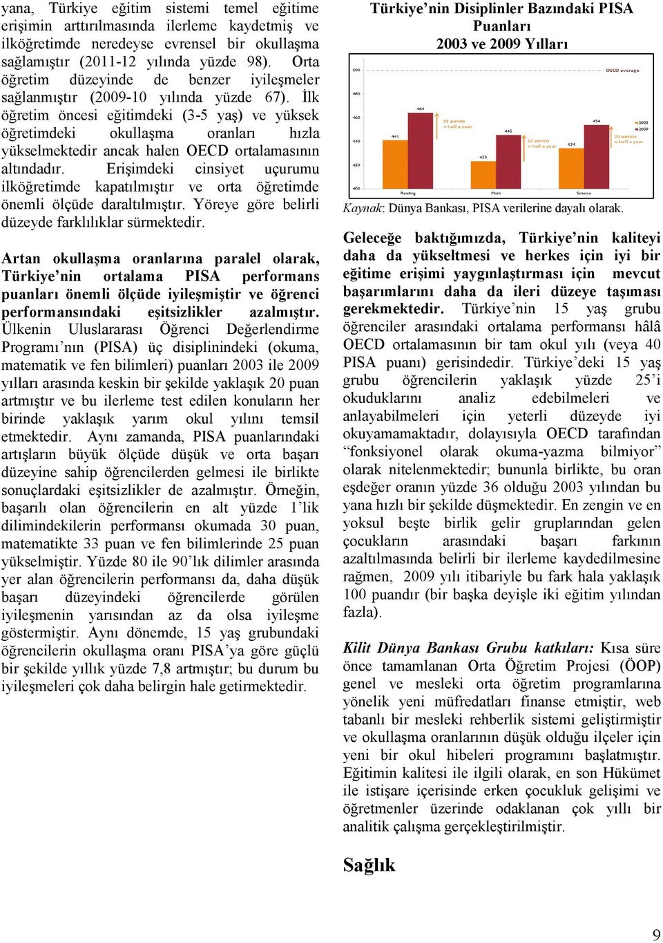 İlk öğretim öncesi eğitimdeki (3-5 yaş) ve yüksek öğretimdeki okullaşma oranları hızla yükselmektedir ancak halen OECD ortalamasının altındadır.