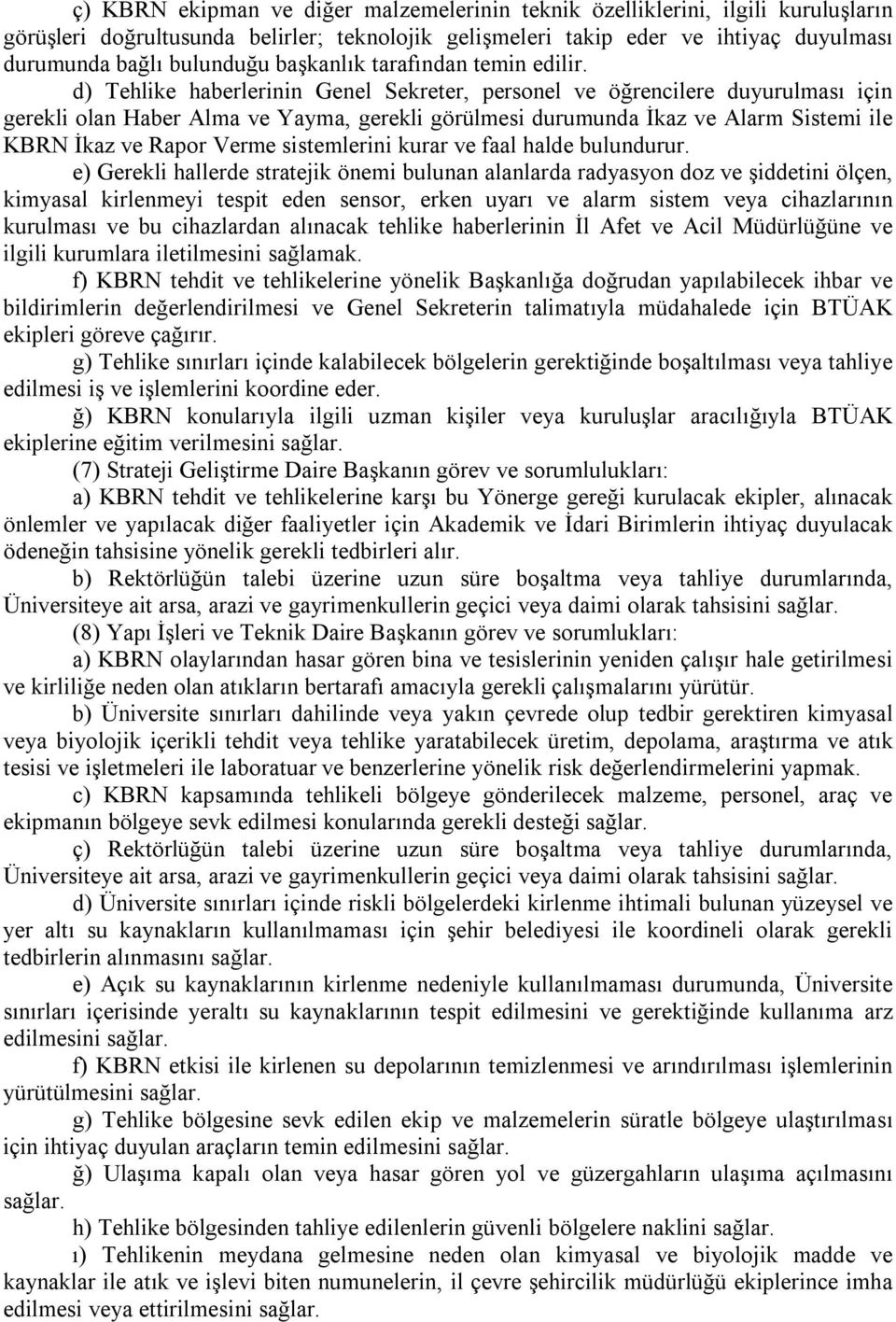 d) Tehlike haberlerinin Genel Sekreter, personel ve öğrencilere duyurulması için gerekli olan Haber Alma ve Yayma, gerekli görülmesi durumunda İkaz ve Alarm Sistemi ile KBRN İkaz ve Rapor Verme