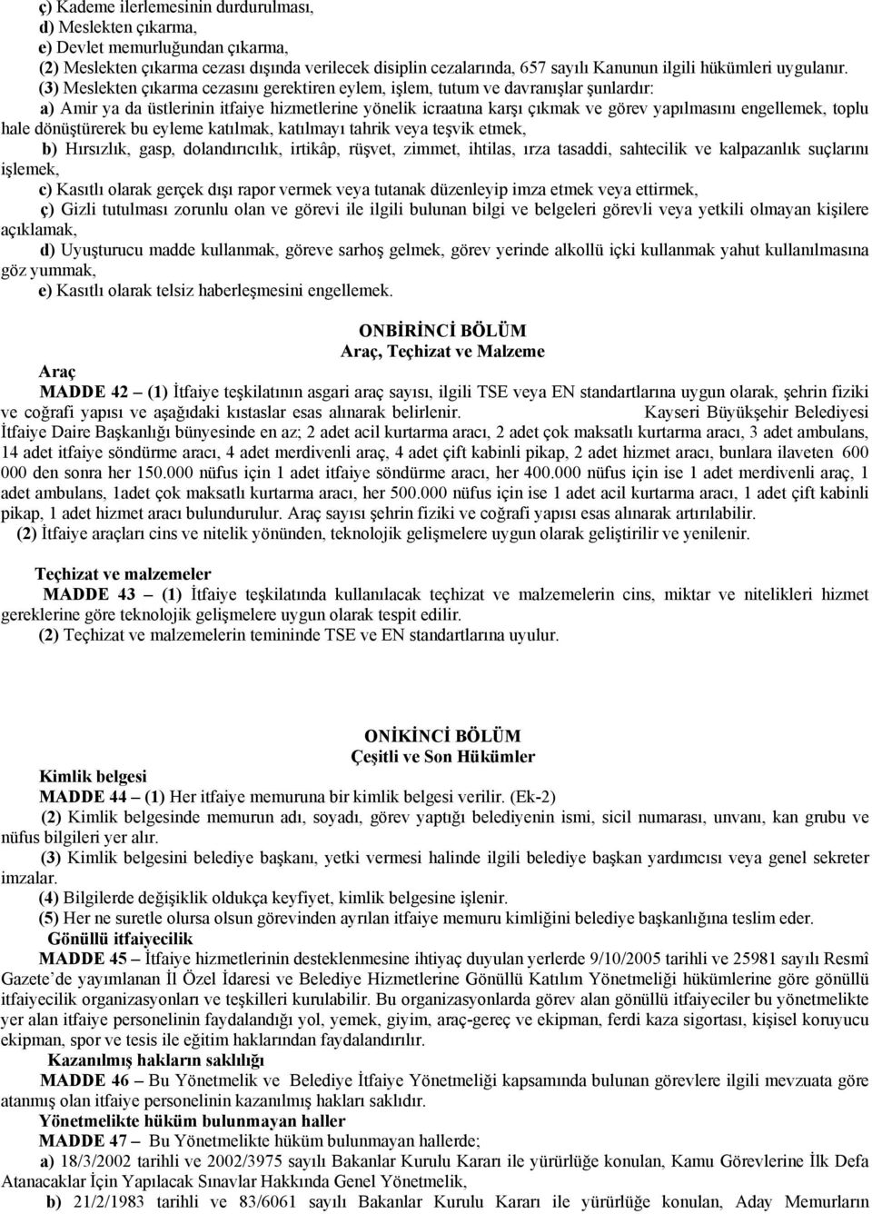 (3) Meslekten çıkarma cezasını gerektiren eylem, işlem, tutum ve davranışlar şunlardır: a) Amir ya da üstlerinin itfaiye hizmetlerine yönelik icraatına karşı çıkmak ve görev yapılmasını engellemek,