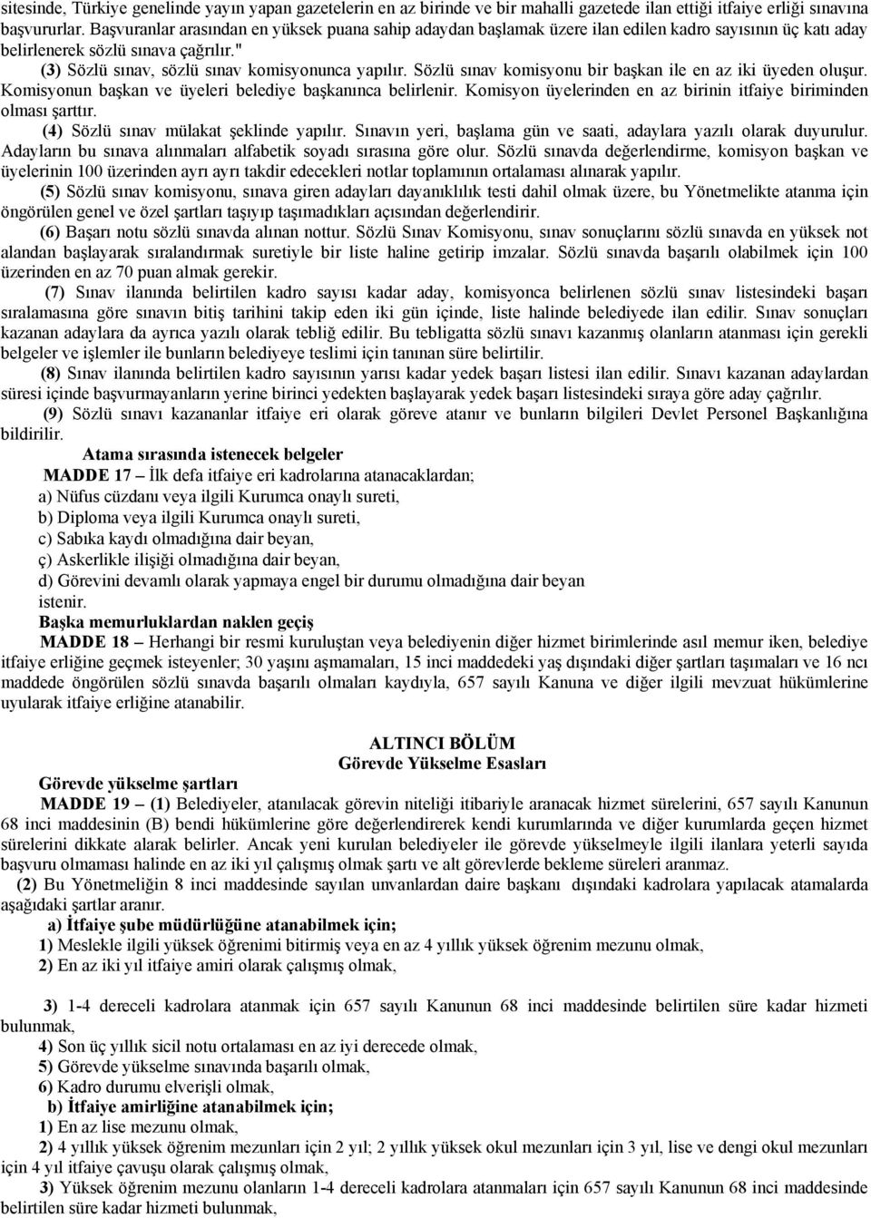 Sözlü sınav komisyonu bir başkan ile en az iki üyeden oluşur. Komisyonun başkan ve üyeleri belediye başkanınca belirlenir. Komisyon üyelerinden en az birinin itfaiye biriminden olması şarttır.