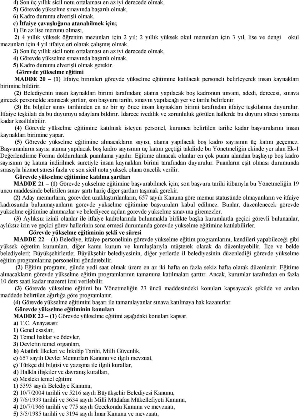 sicil notu ortalaması en az iyi derecede olmak, 4) Görevde yükselme sınavında başarılı olmak, 5) Kadro durumu elverişli olmak gerekir.