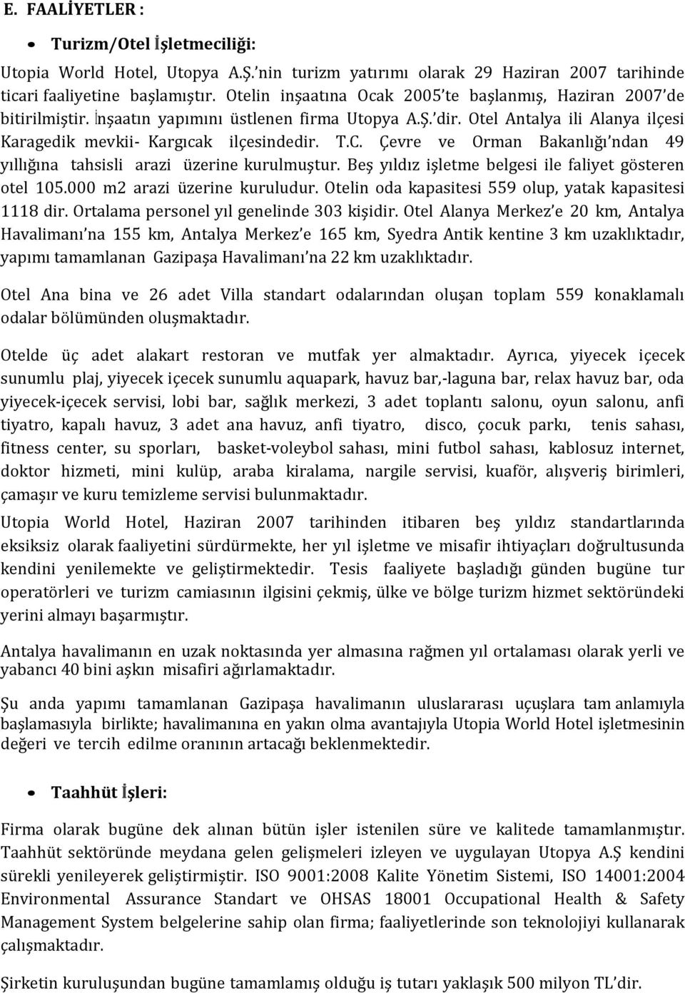 Çevre ve Orman Bakanlığı ndan 49 yıllığına tahsisli arazi üzerine kurulmuştur. Beş yıldız işletme belgesi ile faliyet gösteren otel 105.000 m2 arazi üzerine kuruludur.