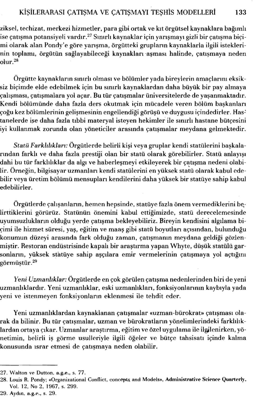 neden olur. 28 Örgütte kaynakların sınırlı olması ve bölümler yada breylern amaçlarını eksksz bçmde elde edeblmek çn bu sınırlı kaynaklardan daha büyük br payalmaya çalışması, çatışmalara yol açar.