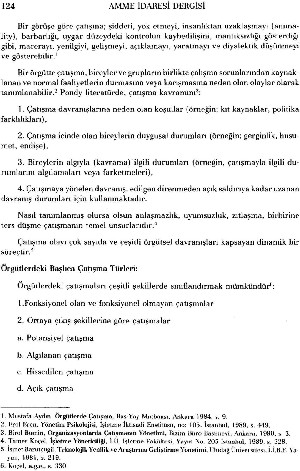 1 Br örgütte çatışma, breyler ve grupların brlkte çalışma sorunlarından kaynaklanan ve normal faalyetlern durmasına veya karışmasına neden olan olaylar olarak tanımlanablr.