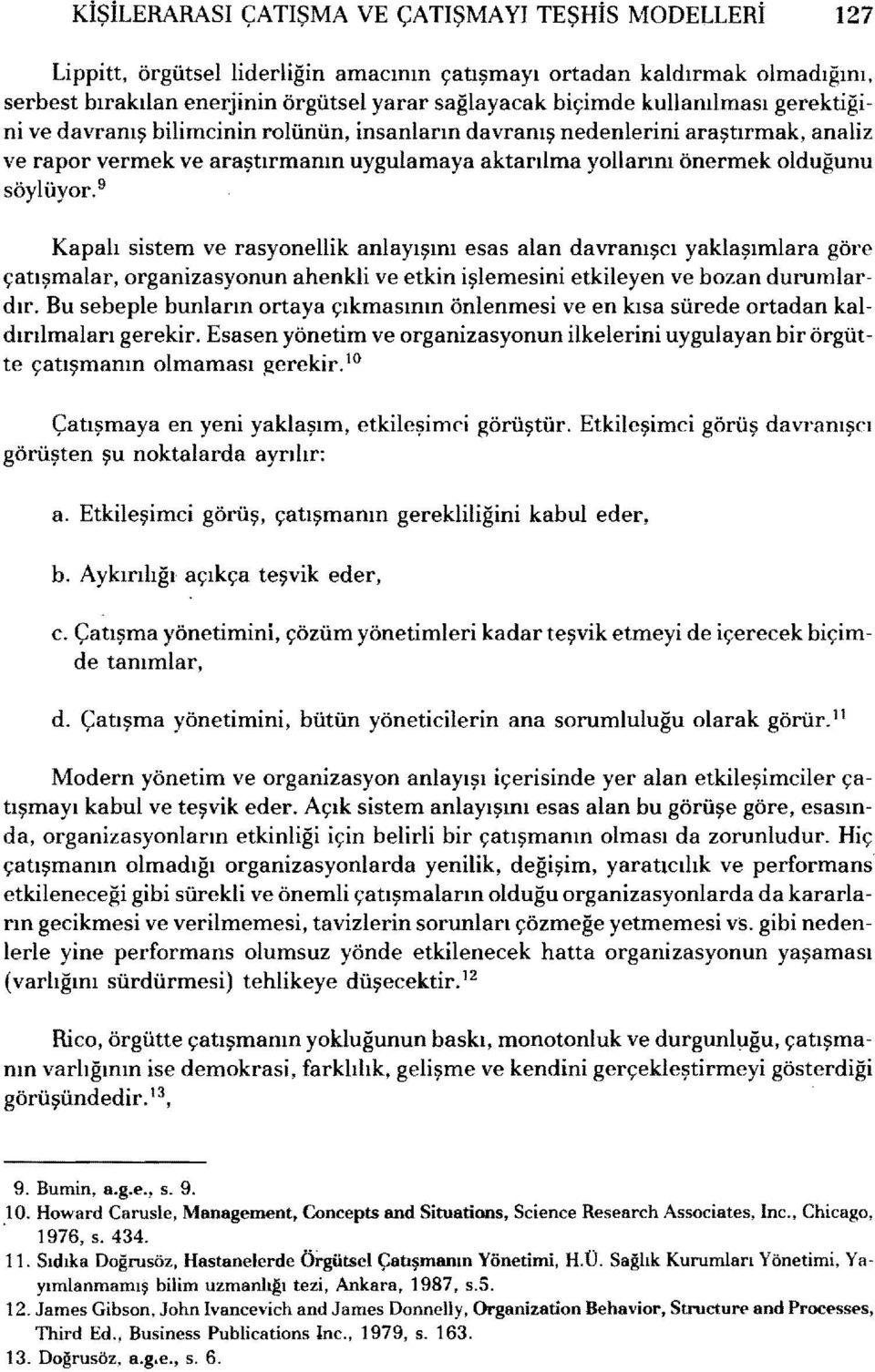 9 Kapalı sstem ve rasyonellk anlayışını esas alan davranışcı yaklaşımlara göre çatışmalar, organzasyonun ahenkl ve etkn şlemesn etkleyen ve bozan durumlardır.