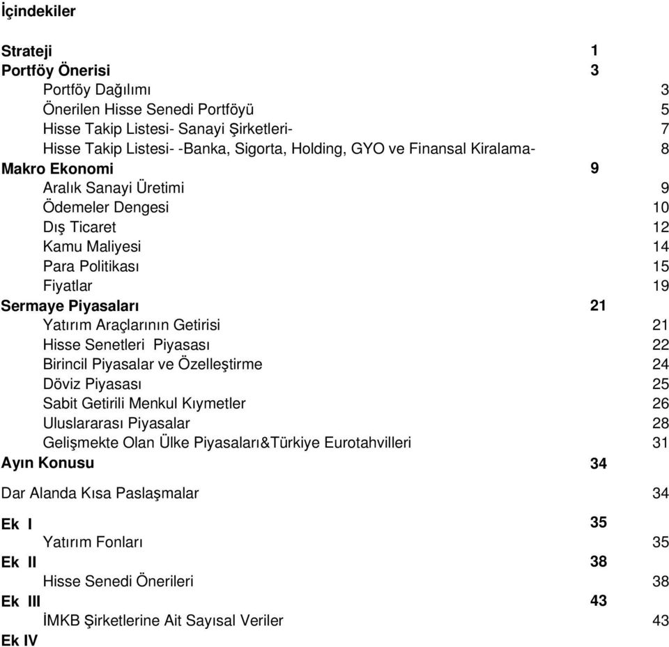 Getirisi 21 Hisse Senetleri Piyasası 22 Birincil Piyasalar ve Özelleştirme 24 Döviz Piyasası 25 Sabit Getirili Menkul Kıymetler 26 Uluslararası Piyasalar 28 Gelişmekte Olan Ülke
