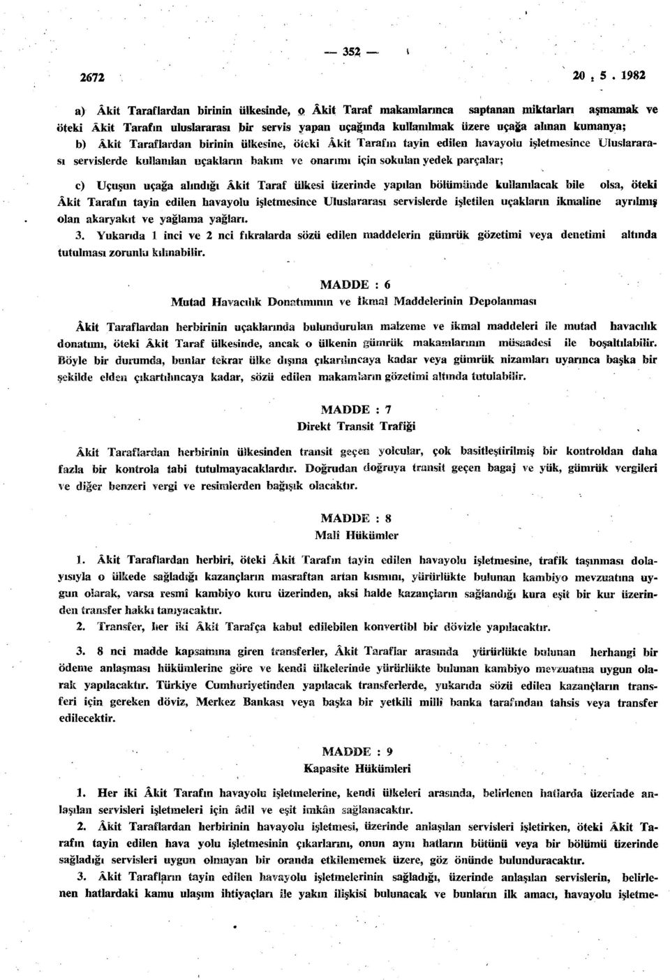 alındığı Âkit Taraf ülkesi üzerinde yapılan bölümünde kullanılacak bile olsa, öteki Âkit Tarafın tayin edilen havayolu işîetmesince Uluslararası servislerde işletilen uçakların ikmaline ayrılmış olan