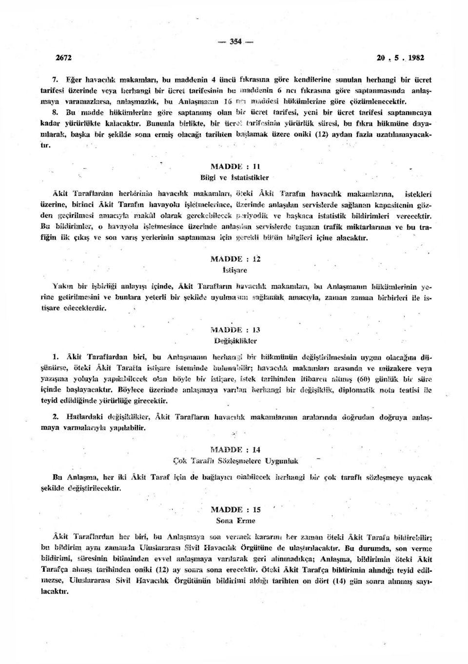 anlaşmaya varamazlarsa, anlaşmazlık, bu Anlaşmanın 16 neı maddesi hükümlerine göre çözümlenecektir. 8.