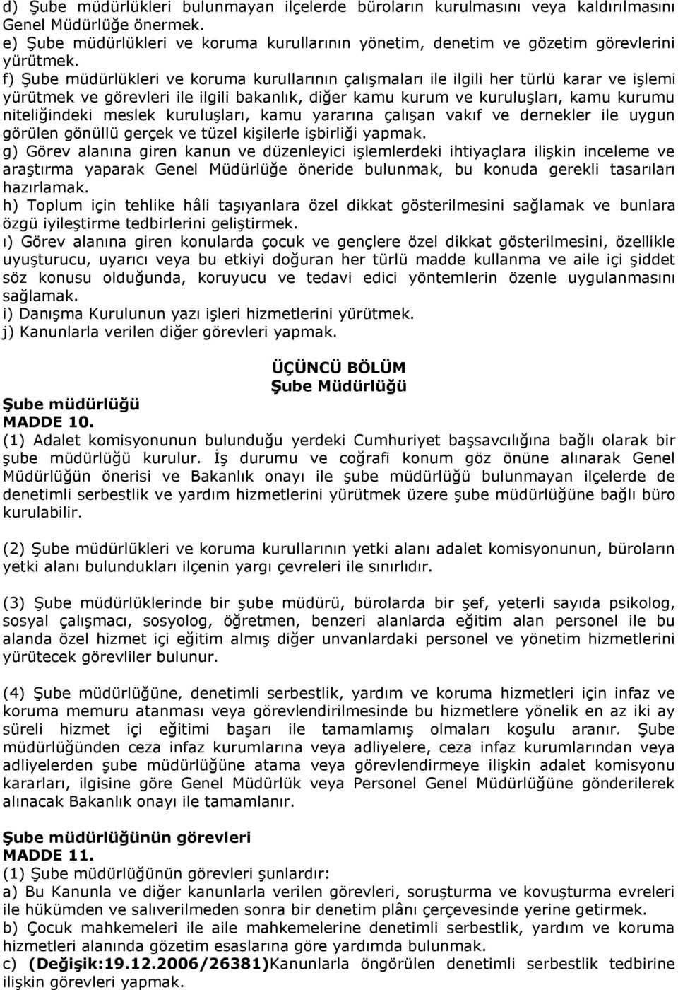 f) Şube müdürlükleri ve koruma kurullarının çalışmaları ile ilgili her türlü karar ve işlemi yürütmek ve görevleri ile ilgili bakanlık, diğer kamu kurum ve kuruluşları, kamu kurumu niteliğindeki