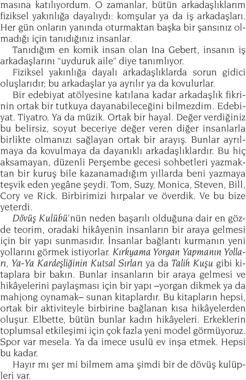 Fiziksel yakınlığa dayalı arkadaşlıklarda sorun gidici oluşlarıdır; bu arkadaşlar ya ayrılır ya da kovulurlar.