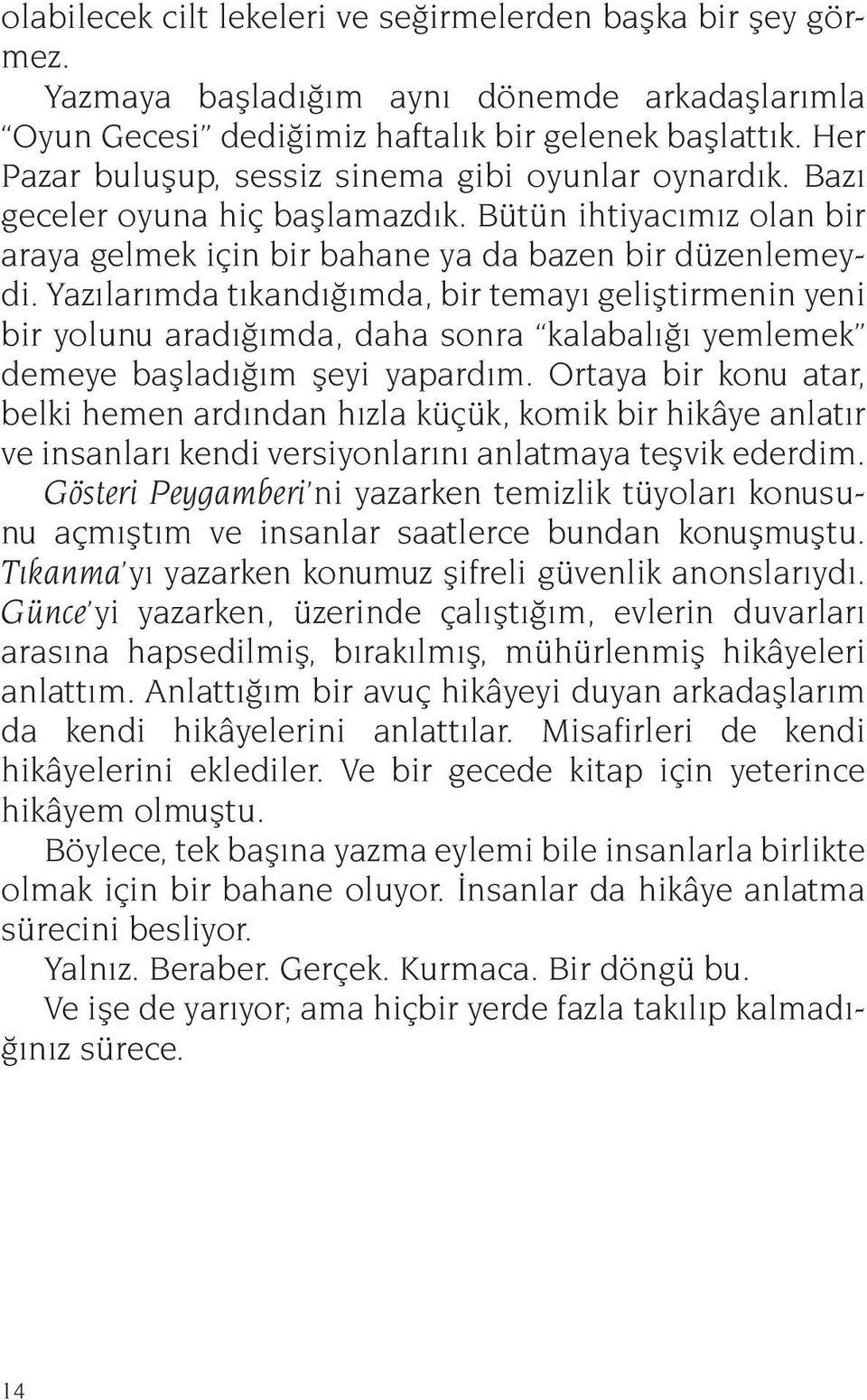 Yazılarımda tıkandığımda, bir temayı geliştirmenin yeni bir yolunu aradığımda, daha sonra kalabalığı yemlemek demeye başladığım şeyi yapardım.