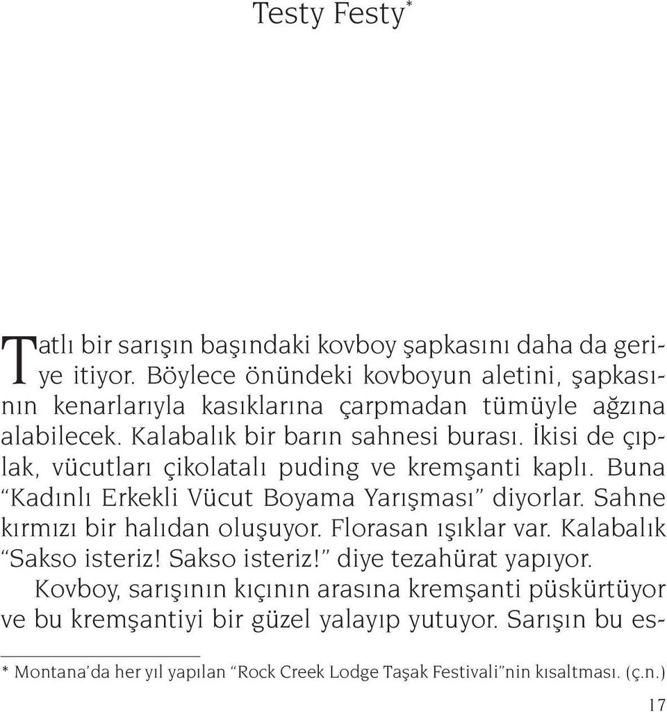 İkisi de çıplak, vücutları çikolatalı puding ve kremşanti kaplı. Buna Kadınlı Erkekli Vücut Boyama Yarışması diyorlar. Sahne kırmızı bir halıdan oluşuyor.