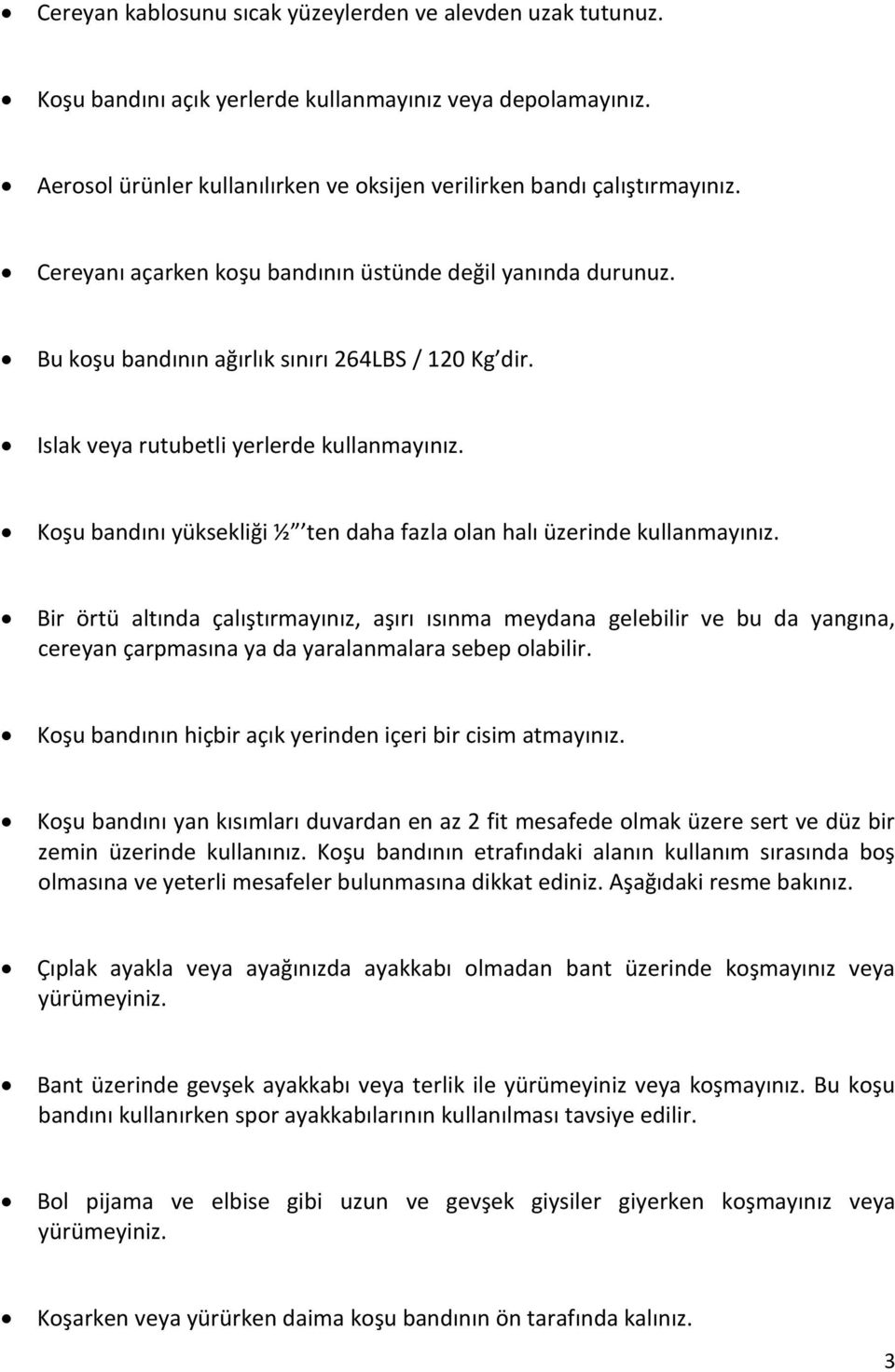 Koşu bandını yüksekliği ½ ten daha fazla olan halı üzerinde kullanmayınız.