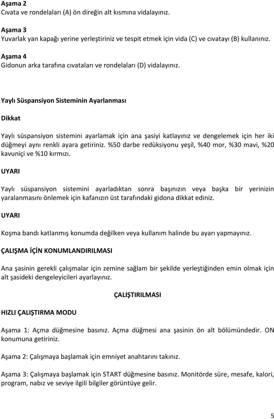 Yaylı Süspansiyon Sisteminin Ayarlanması Dikkat Yaylı süspansiyon sistemini ayarlamak için ana şasiyi katlayınız ve dengelemek için her iki düğmeyi aynı renkli ayara getiriniz.