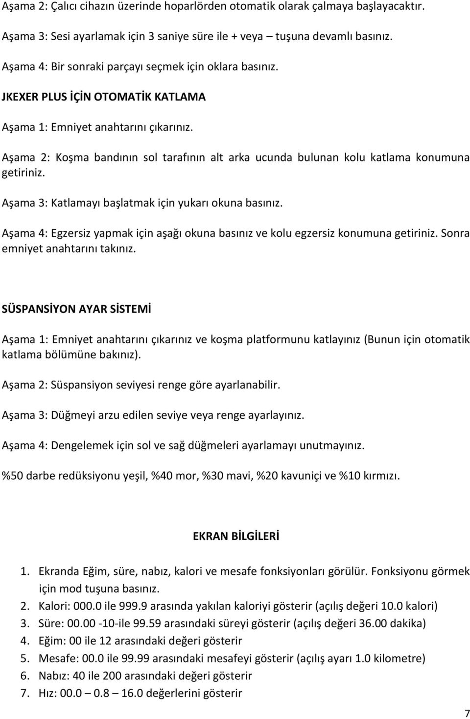 Aşama 2: Koşma bandının sol tarafının alt arka ucunda bulunan kolu katlama konumuna getiriniz. Aşama 3: Katlamayı başlatmak için yukarı okuna basınız.