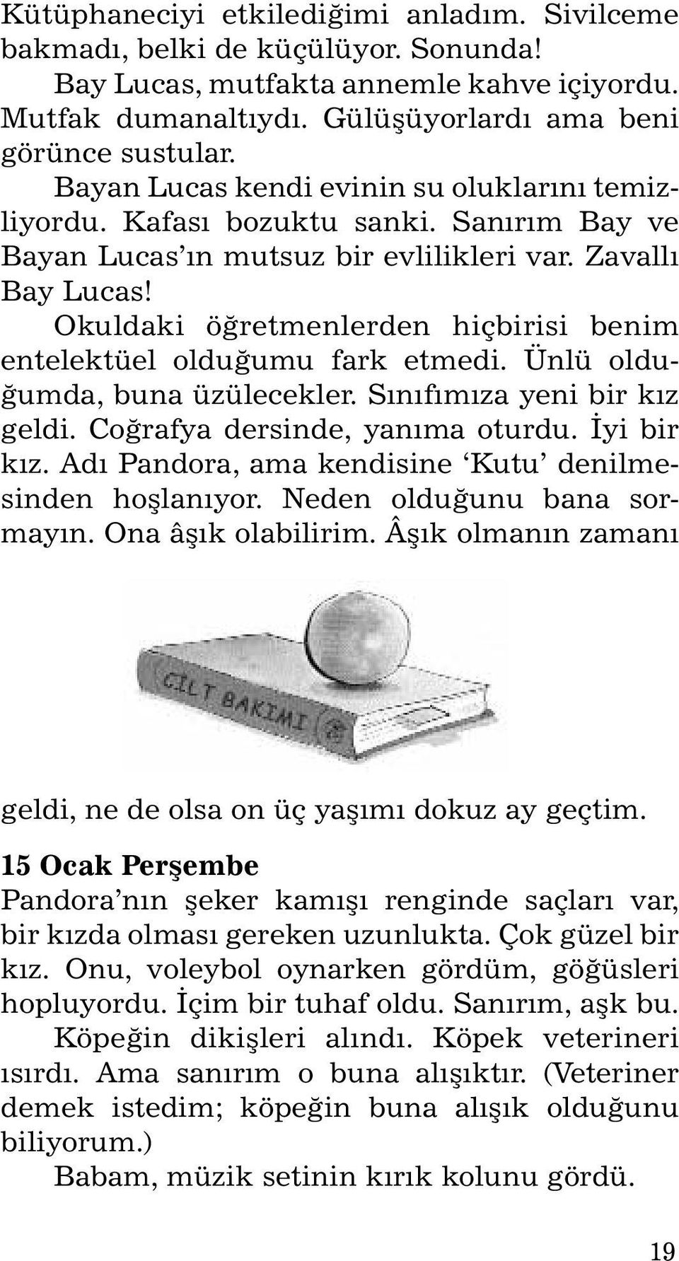 Okul da ki öðret men ler den hiç bi ri si be nim entelektüel olduðumu fark etmedi. Ünlü olduðum da, bu na üzüle cek ler. Sýnýfýmýza ye ni bir kýz geldi. Coðrafya dersinde, yanýma oturdu. Ýyi bir kýz.