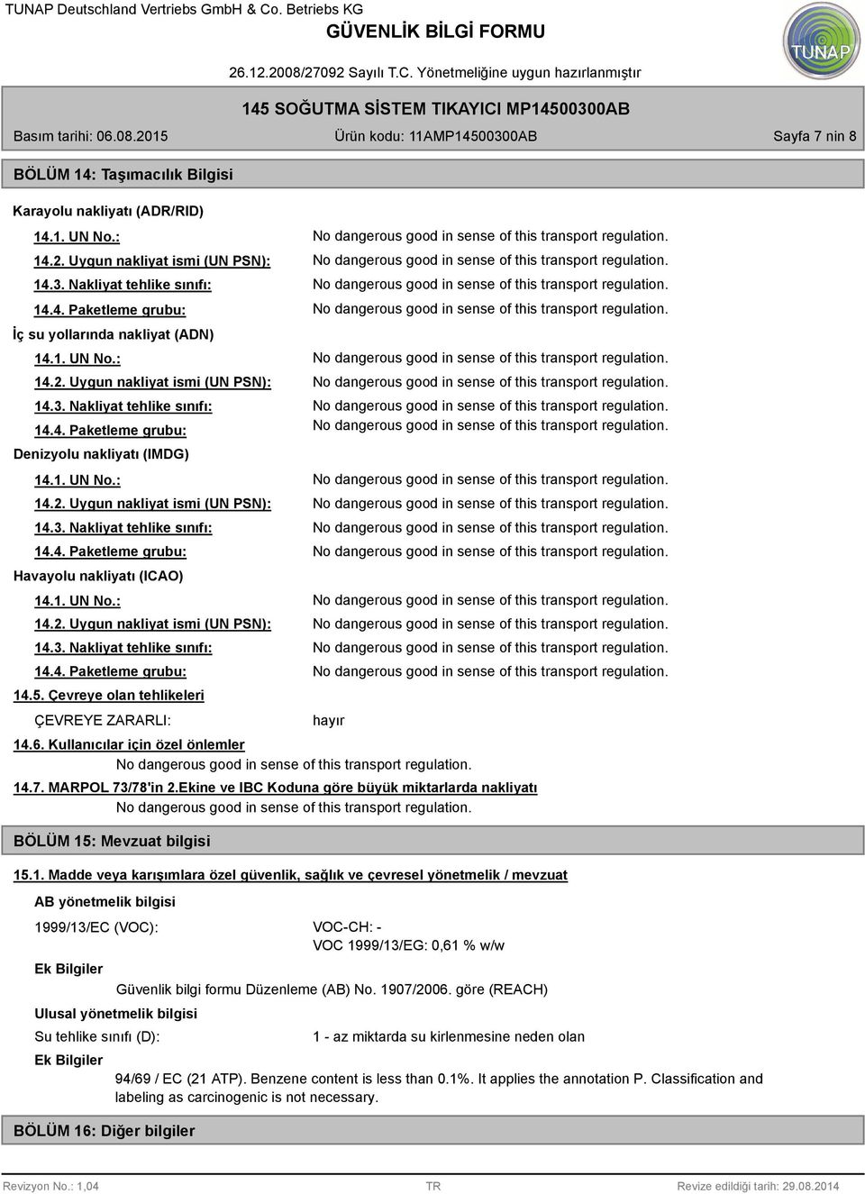 1. UN No.: 14.2. Uygun nakliyat ismi (UN PSN): 14.3. Nakliyat tehlike sınıfı: 14.4. Paketleme grubu: 14.5. Çevreye olan tehlikeleri ÇEVREYE ZARARLI: hayır 14.6. Kullanıcılar için özel önlemler 14.7.