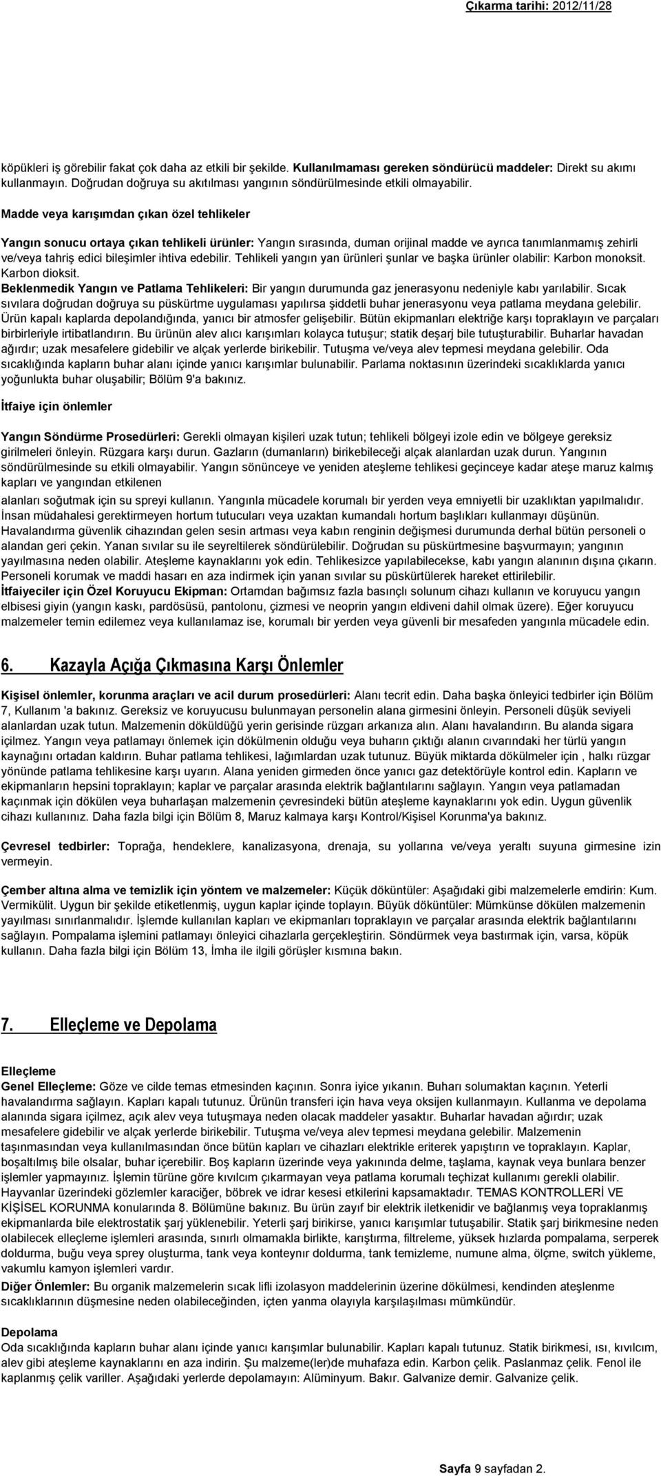 Madde veya karışımdan çıkan özel tehlikeler Yangın sonucu ortaya çıkan tehlikeli ürünler: Yangın sırasında, duman orijinal madde ve ayrıca tanımlanmamış zehirli ve/veya tahriş edici bileşimler ihtiva