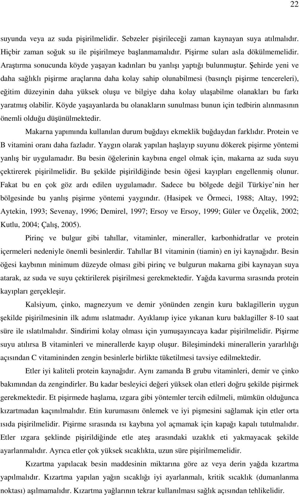 Şehirde yeni ve daha sağlıklı pişirme araçlarına daha kolay sahip olunabilmesi (basınçlı pişirme tencereleri), eğitim düzeyinin daha yüksek oluşu ve bilgiye daha kolay ulaşabilme olanakları bu farkı