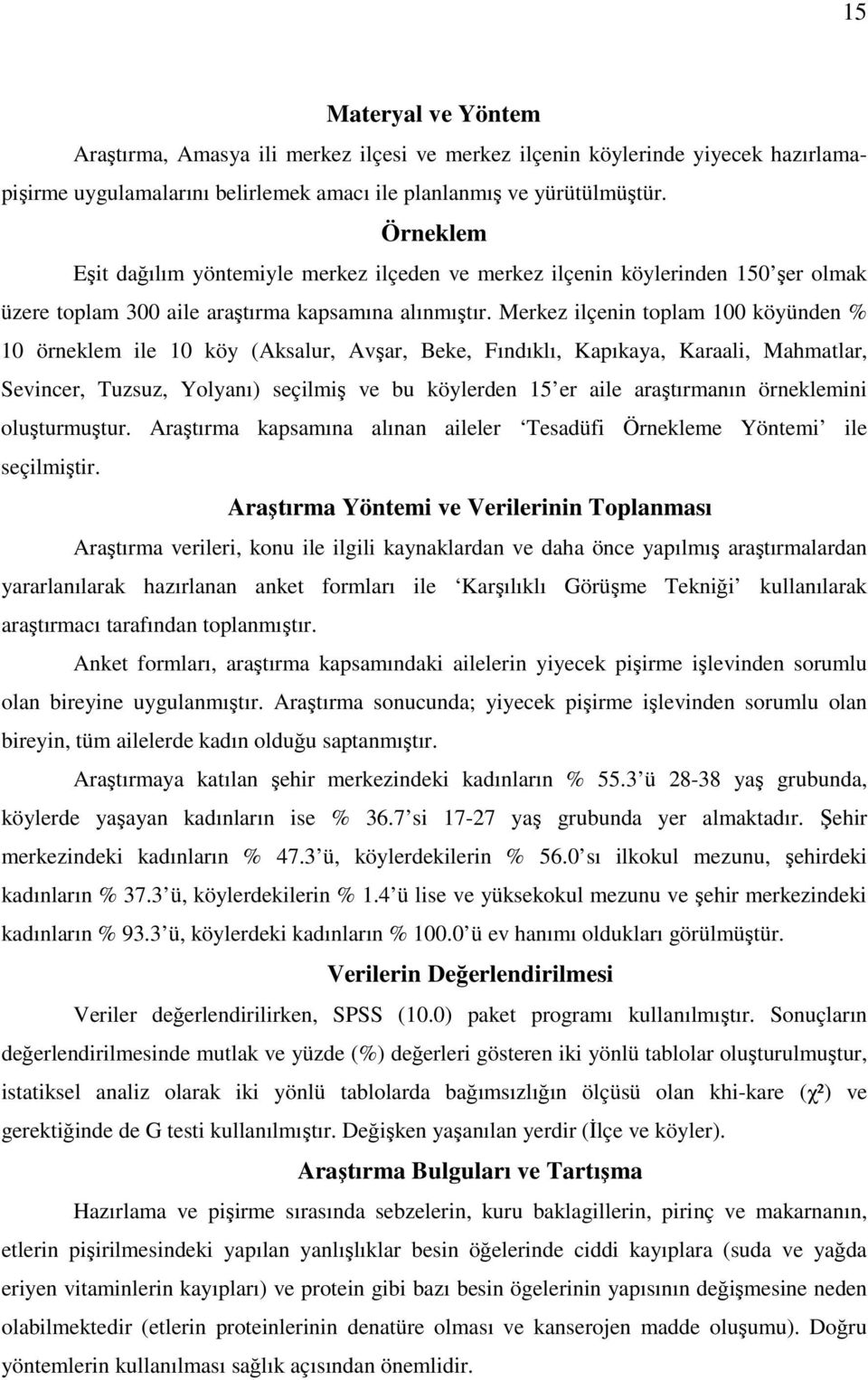 Merkez ilçenin toplam 100 köyünden % 10 örneklem ile 10 köy (Aksalur, Avşar, Beke, Fındıklı, Kapıkaya, Karaali, Mahmatlar, Sevincer, Tuzsuz, Yolyanı) seçilmiş ve bu köylerden 15 er aile araştırmanın