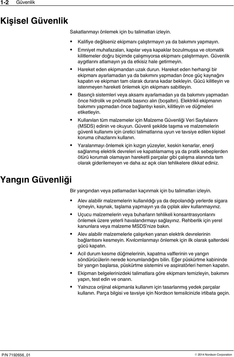 Hareket eden ekipmandan uzak durun. Hareket eden herhangi bir ekipmanı ayarlamadan ya da bakımını yapmadan önce güç kaynağını kapatın ve ekipman tam olarak durana kadar bekleyin.