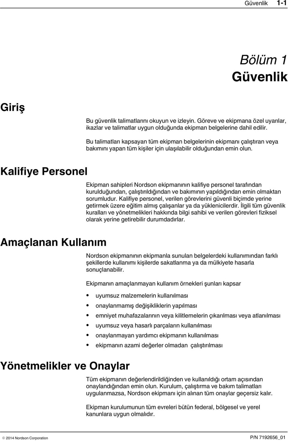 Kalifiye Personel Amaçlanan Kullanım Yönetmelikler ve Onaylar Ekipman sahipleri Nordson ekipmanının kalifiye personel tarafından kurulduğundan, çalıştırıldığından ve bakımının yapıldığından emin