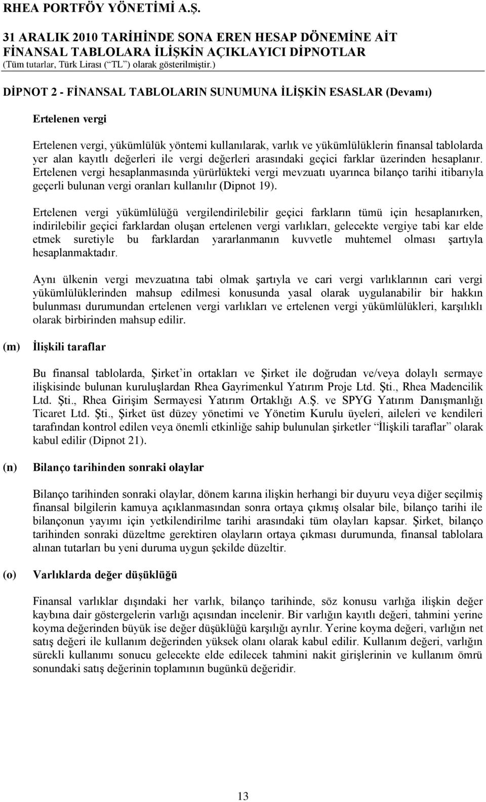 Ertelenen vergi hesaplanmasında yürürlükteki vergi mevzuatı uyarınca bilanço tarihi itibarıyla geçerli bulunan vergi oranları kullanılır (Dipnot 19).