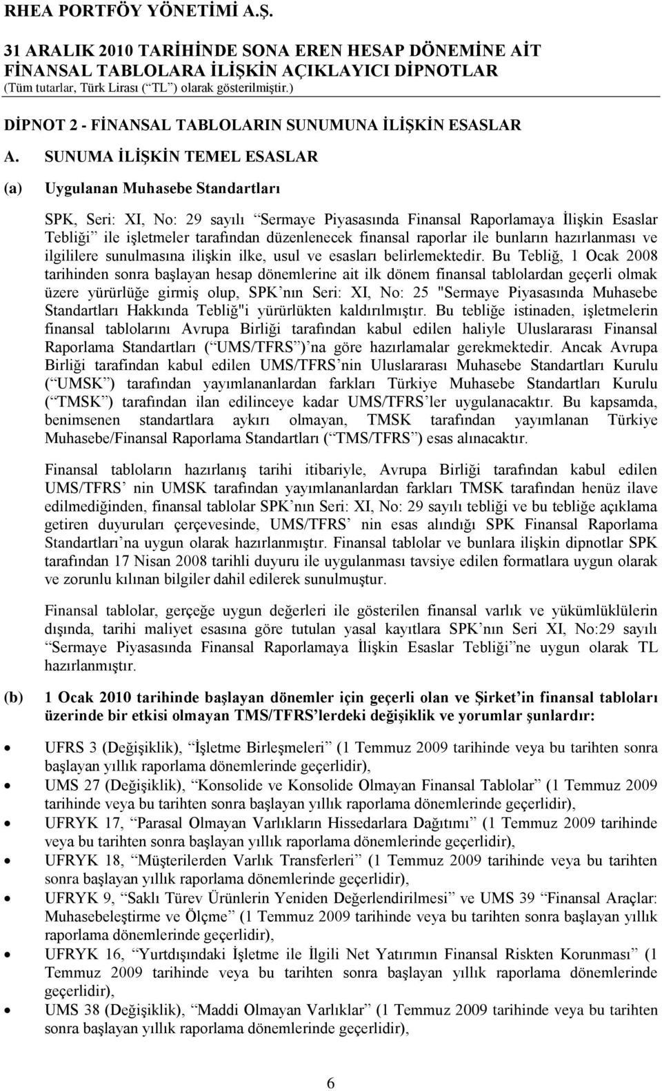 finansal raporlar ile bunların hazırlanması ve ilgililere sunulmasına iliģkin ilke, usul ve esasları belirlemektedir.