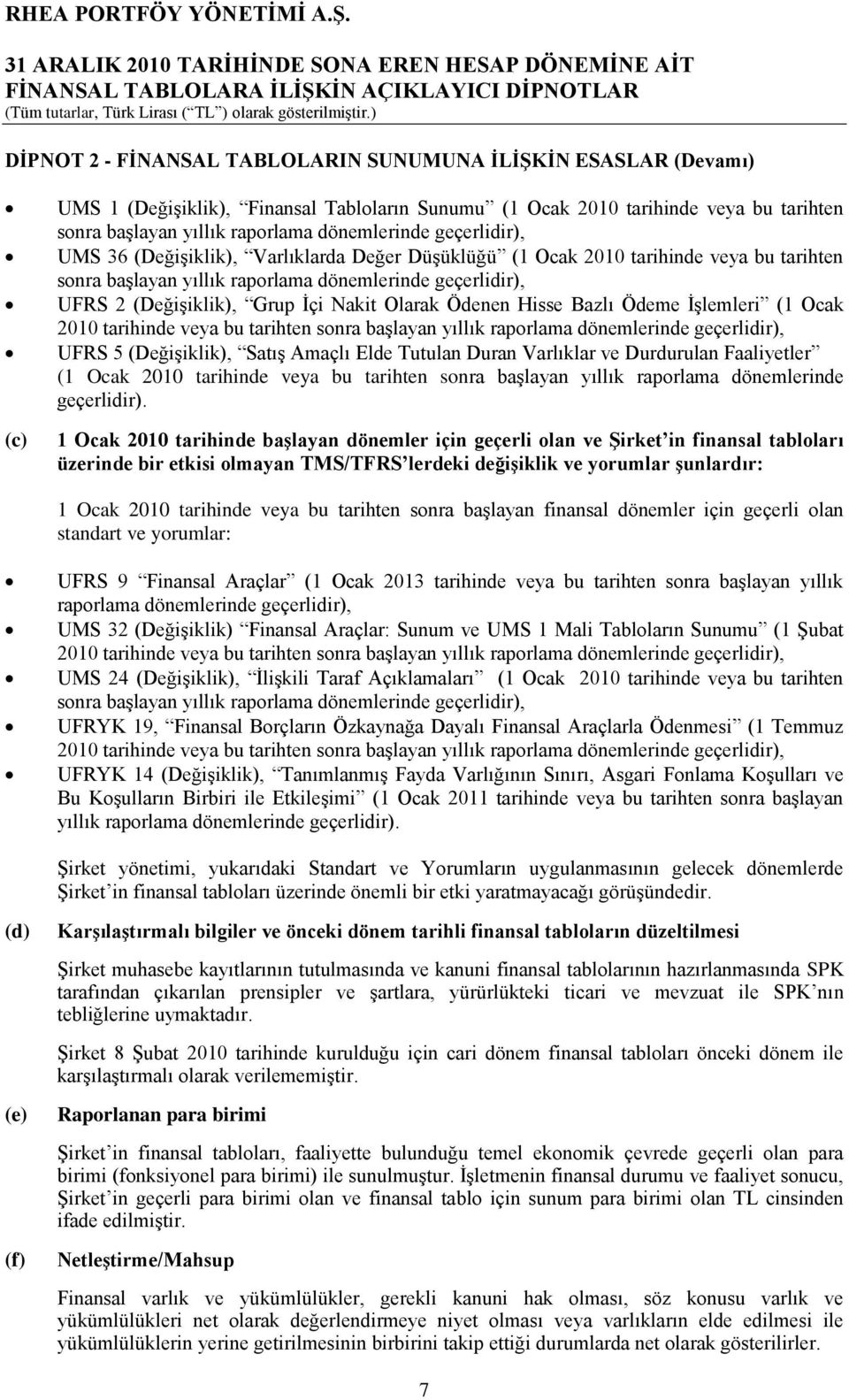 Ġçi Nakit Olarak Ödenen Hisse Bazlı Ödeme ĠĢlemleri (1 Ocak 2010 tarihinde veya bu tarihten sonra baģlayan yıllık raporlama dönemlerinde geçerlidir), UFRS 5 (DeğiĢiklik), SatıĢ Amaçlı Elde Tutulan