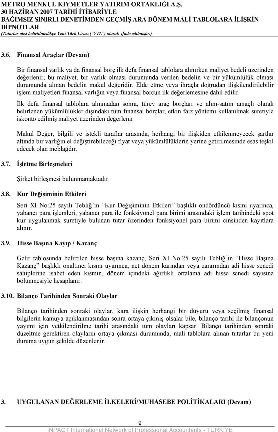 Elde etme veya ihraçla doğrudan ilişkilendirilebilir işlem maliyetleri finansal varlığın veya finansal borcun ilk değerlemesine dahil edilir.