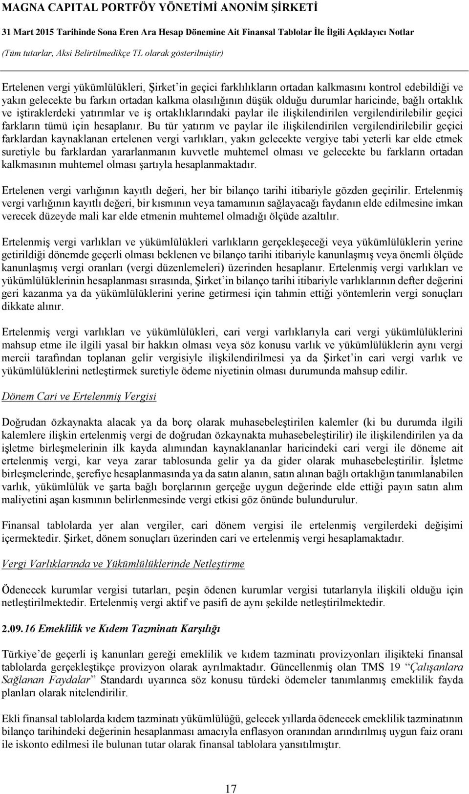 Bu tür yatırım ve paylar ile ilişkilendirilen vergilendirilebilir geçici farklardan kaynaklanan ertelenen vergi varlıkları, yakın gelecekte vergiye tabi yeterli kar elde etmek suretiyle bu farklardan