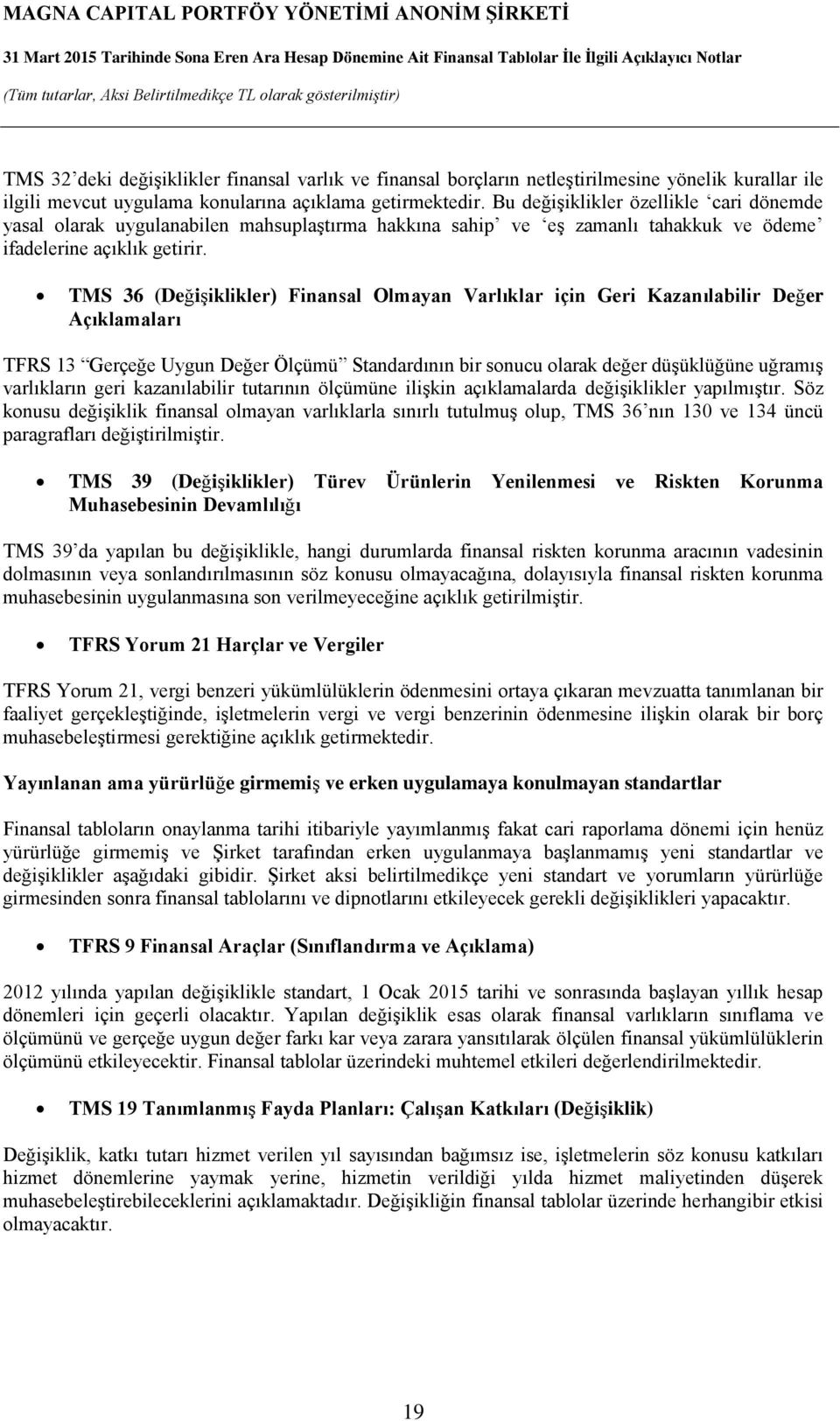 TMS 36 (Değişiklikler) Finansal Olmayan Varlıklar için Geri Kazanılabilir Değer Açıklamaları TFRS 13 Gerçeğe Uygun Değer Ölçümü Standardının bir sonucu olarak değer düşüklüğüne uğramış varlıkların