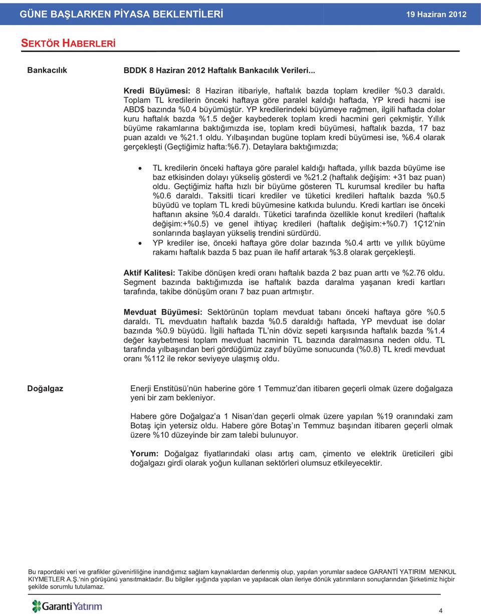 5 de er kaybederek toplam kredi hacmini geri çekmi tir. Y ll k büyüme rakamlar na bakt m zda ise, toplam kredi büyümesi, haftal k bazda, 17 baz puan azald ve %21.1 oldu.