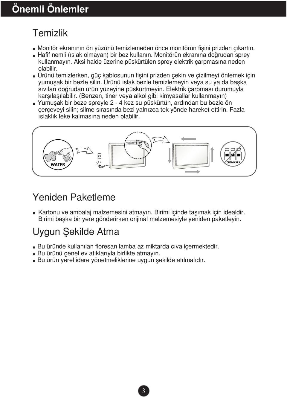 Ürünü slak bezle temizlemeyin veya su ya da baflka s v lar do rudan ürün yüzeyine püskürtmeyin. Elektrik çarpmas durumuyla karfl lafl labilir.