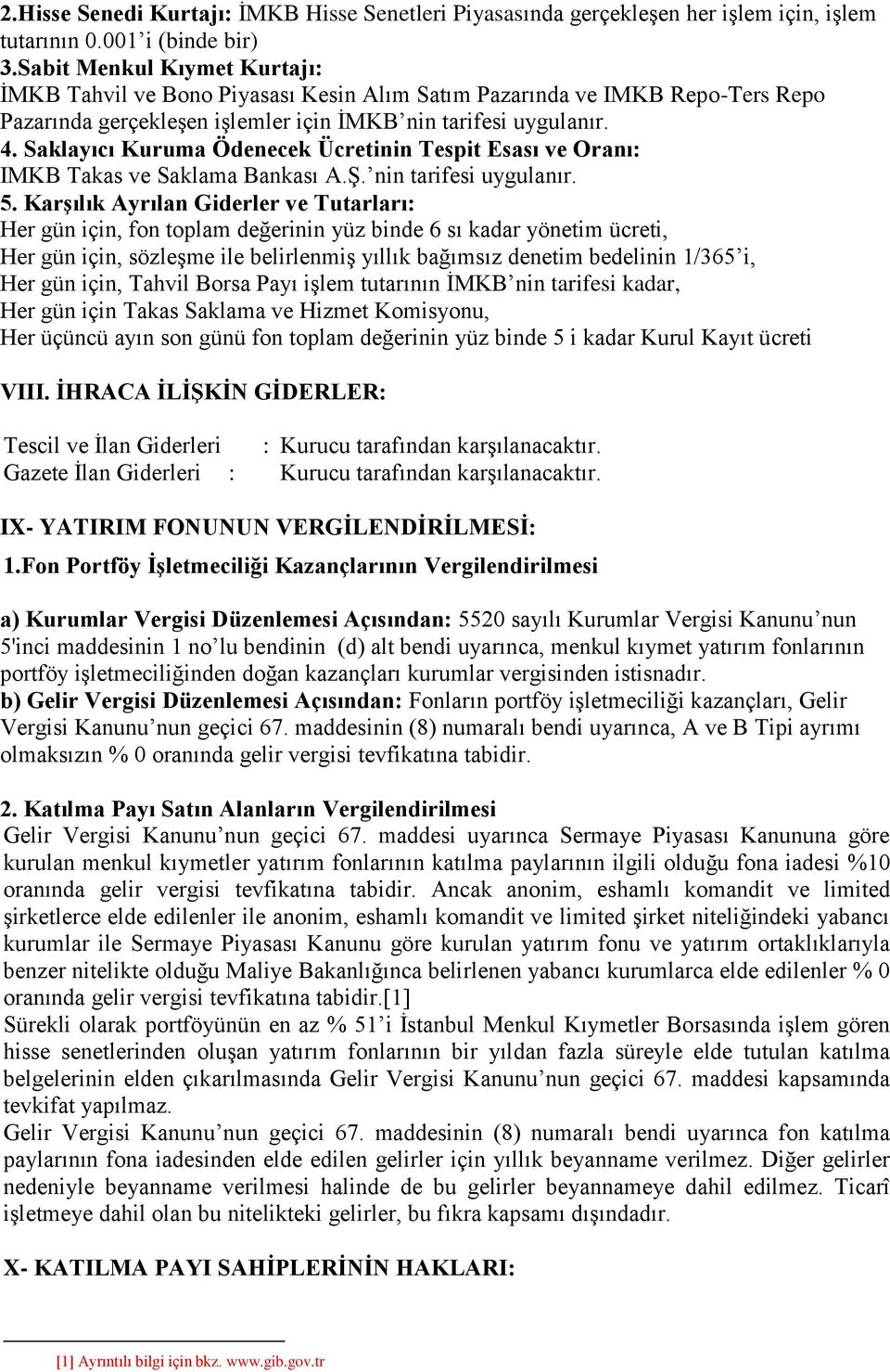 Saklayıcı Kuruma Ödenecek Ücretinin Tespit Esası ve Oranı: IMKB Takas ve Saklama Bankası A.Ş. nin tarifesi uygulanır. 5.