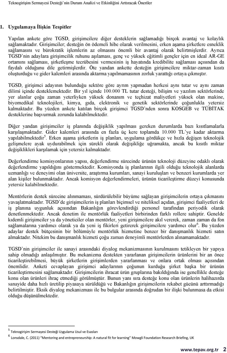 Ayrıca TGSD nin adaylara girişimcilik ruhunu aşılaması, genç ve yüksek eğitimli gençler için en ideal AR-GE ortamını sağlaması, şirketleşme tecrübesini vermesinin iş hayatında kredibilite sağlaması