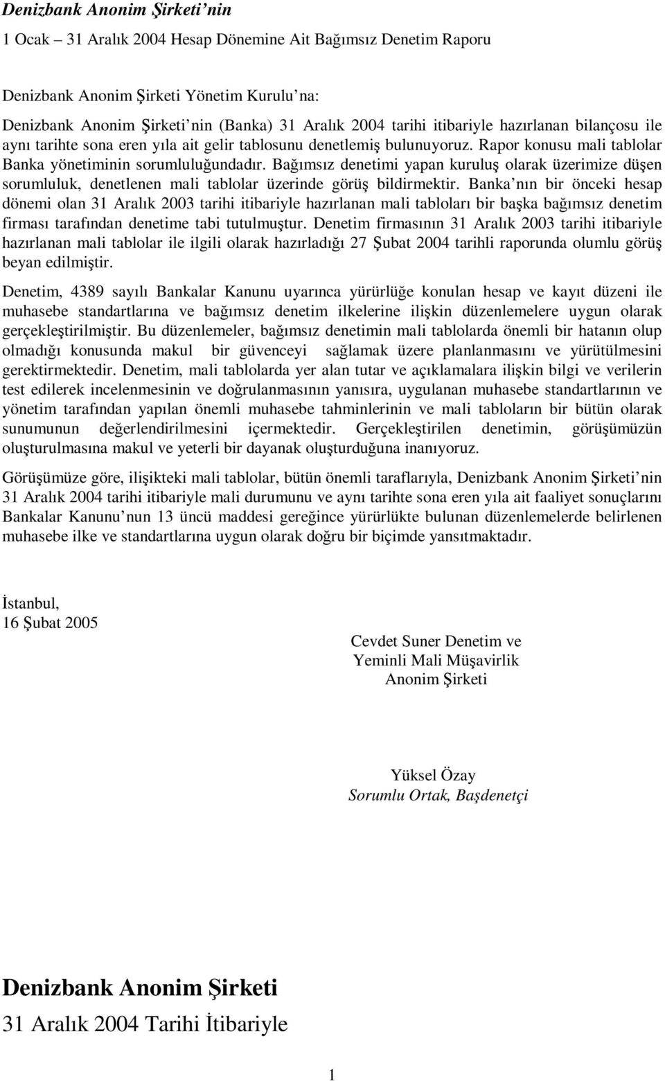 Baımsız denetimi yapan kurulu olarak üzerimize düen sorumluluk, denetlenen mali tablolar üzerinde görü bildirmektir.