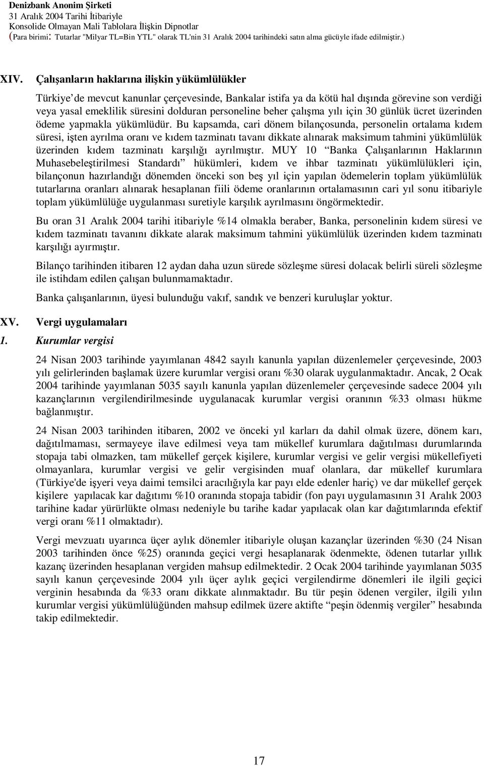 Bu kapsamda, cari dönem bilançosunda, personelin ortalama kıdem süresi, iten ayrılma oranı ve kıdem tazminatı tavanı dikkate alınarak maksimum tahmini yükümlülük üzerinden kıdem tazminatı karılıı