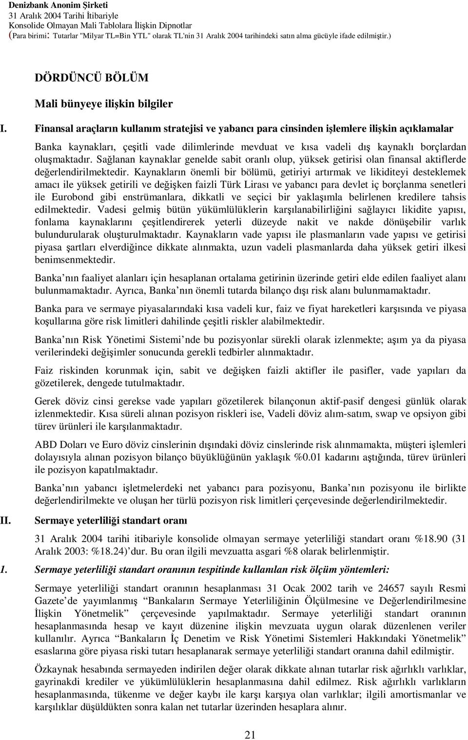 Salanan kaynaklar genelde sabit oranlı olup, yüksek getirisi olan finansal aktiflerde deerlendirilmektedir.