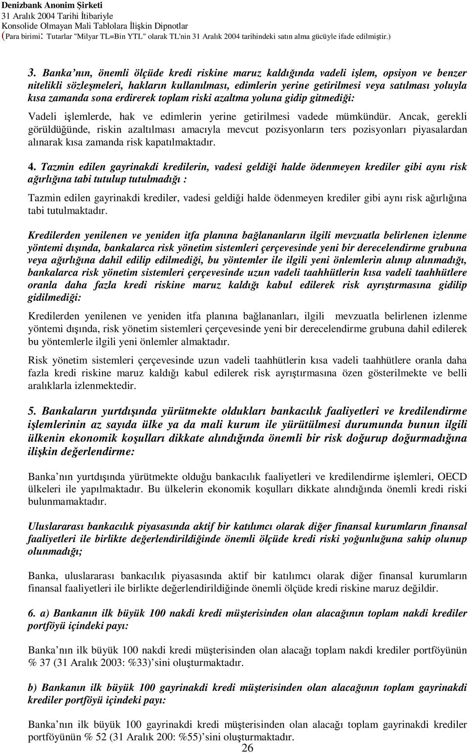 Ancak, gerekli görüldüünde, riskin azaltılması amacıyla mevcut pozisyonların ters pozisyonları piyasalardan alınarak kısa zamanda risk kapatılmaktadır. 4.